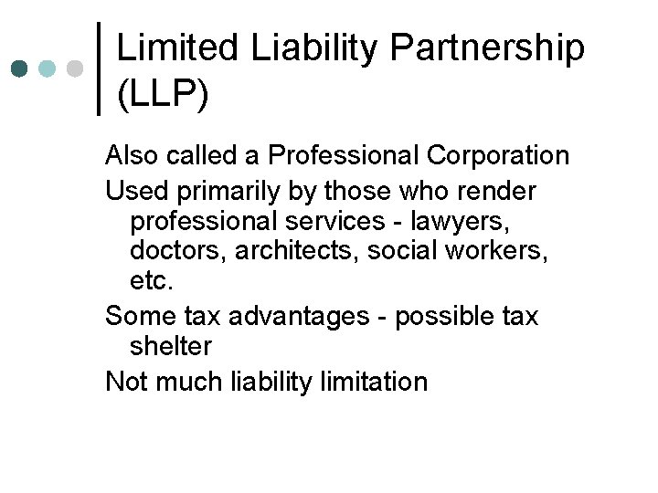 Limited Liability Partnership (LLP) Also called a Professional Corporation Used primarily by those who