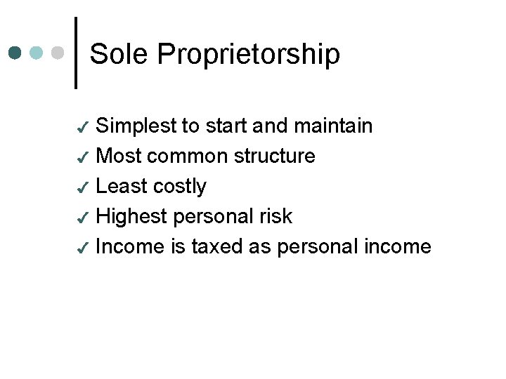 Sole Proprietorship Simplest to start and maintain 4 Most common structure 4 Least costly