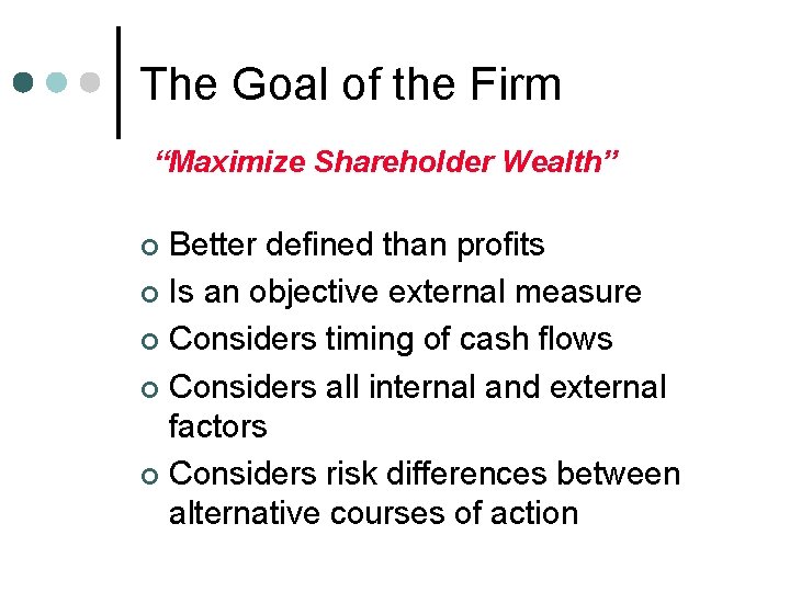 The Goal of the Firm “Maximize Shareholder Wealth” Better defined than profits ¢ Is