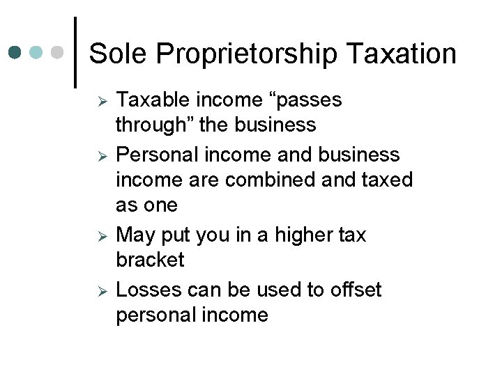 Sole Proprietorship Taxation Ø Ø Taxable income “passes through” the business Personal income and