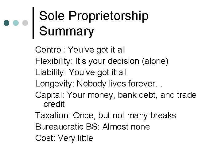 Sole Proprietorship Summary Control: You’ve got it all Flexibility: It’s your decision (alone) Liability: