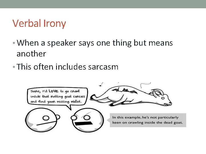 Verbal Irony • When a speaker says one thing but means another • This