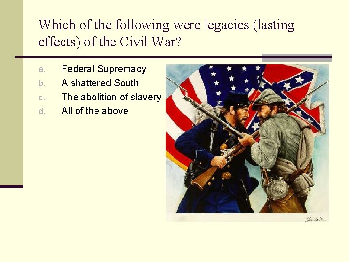 Which of the following were legacies (lasting effects) of the Civil War? a. b.