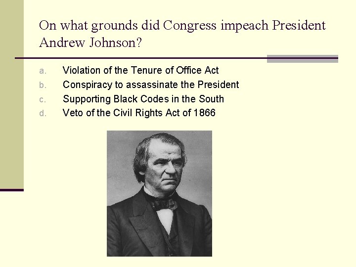On what grounds did Congress impeach President Andrew Johnson? a. b. c. d. Violation
