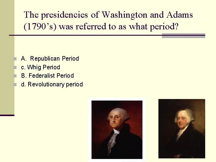 The presidencies of Washington and Adams (1790’s) was referred to as what period? n