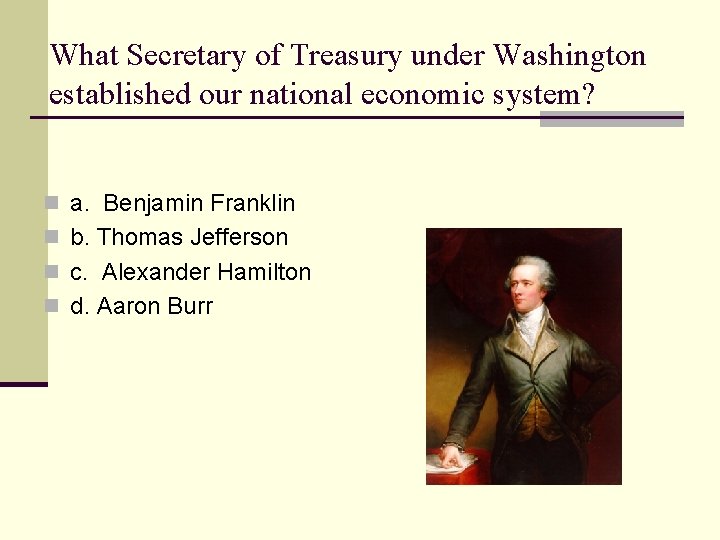 What Secretary of Treasury under Washington established our national economic system? n a. Benjamin