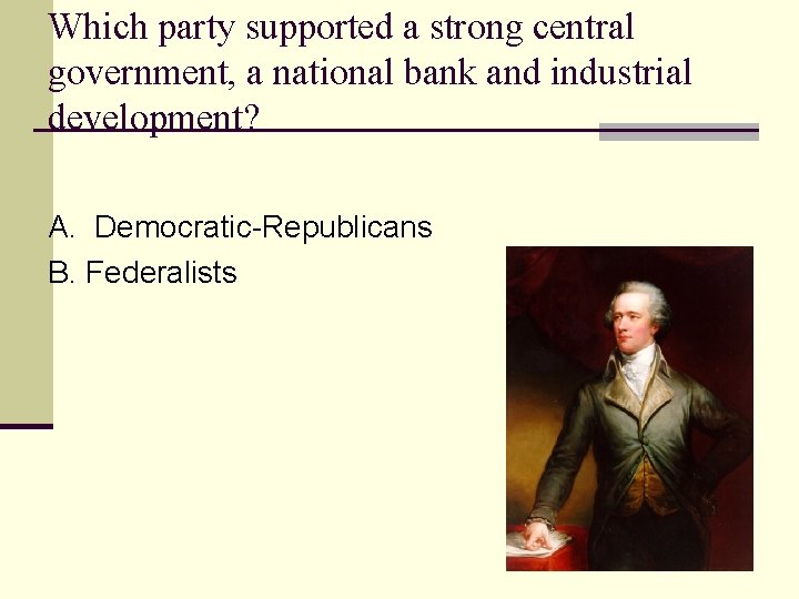 Which party supported a strong central government, a national bank and industrial development? A.