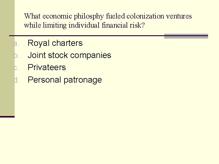What economic philosphy fueled colonization ventures while limiting individual financial risk? Royal charters b.
