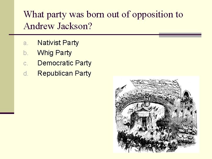 What party was born out of opposition to Andrew Jackson? a. b. c. d.