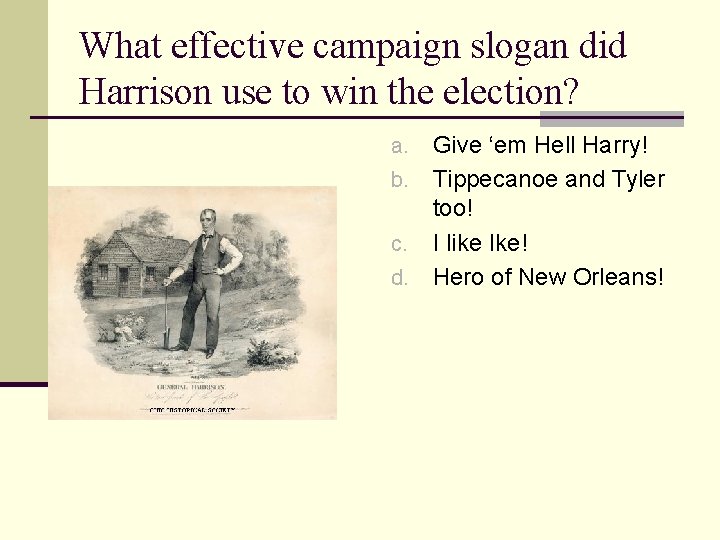 What effective campaign slogan did Harrison use to win the election? Give ‘em Hell