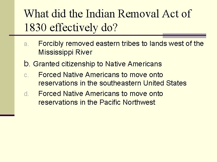 What did the Indian Removal Act of 1830 effectively do? a. Forcibly removed eastern
