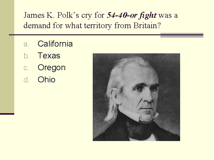 James K. Polk’s cry for 54 -40 -or fight was a demand for what