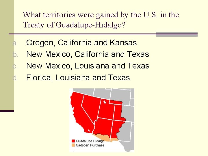 What territories were gained by the U. S. in the Treaty of Guadalupe-Hidalgo? Oregon,
