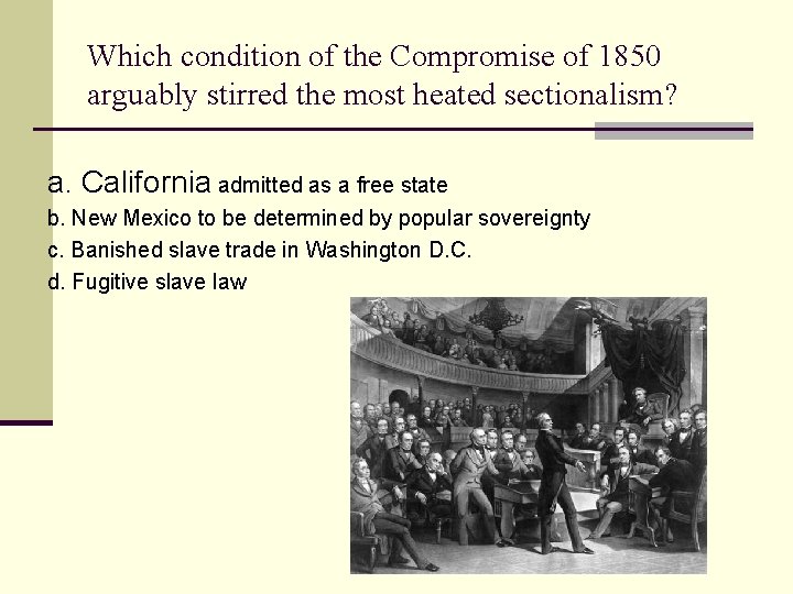 Which condition of the Compromise of 1850 arguably stirred the most heated sectionalism? a.