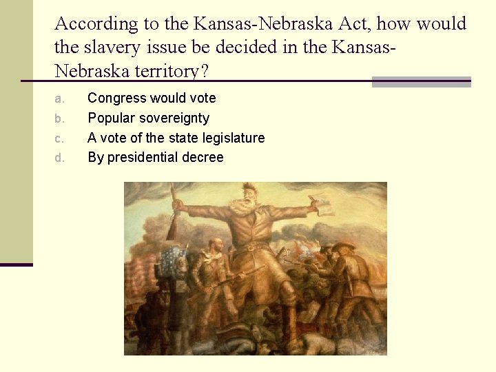 According to the Kansas-Nebraska Act, how would the slavery issue be decided in the