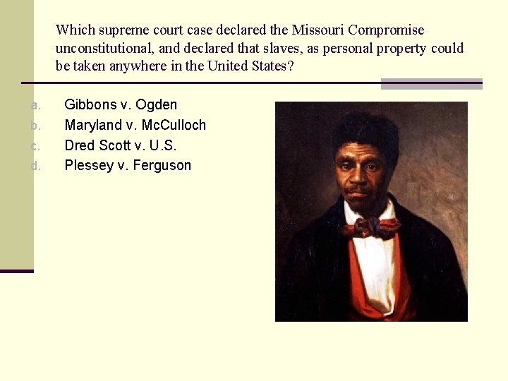 Which supreme court case declared the Missouri Compromise unconstitutional, and declared that slaves, as