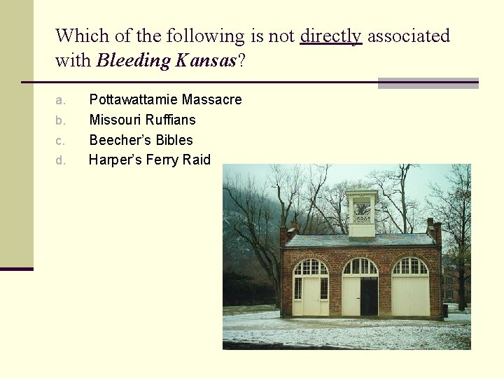 Which of the following is not directly associated with Bleeding Kansas? a. b. c.