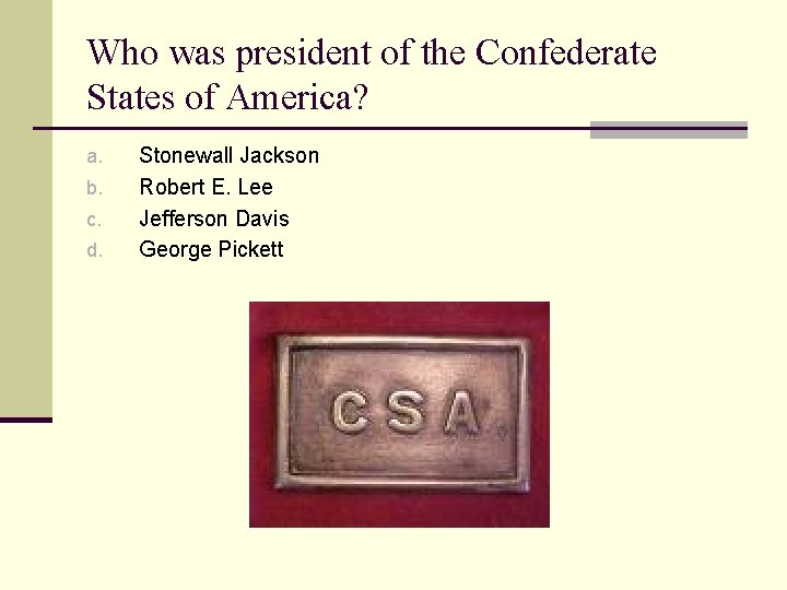 Who was president of the Confederate States of America? a. b. c. d. Stonewall