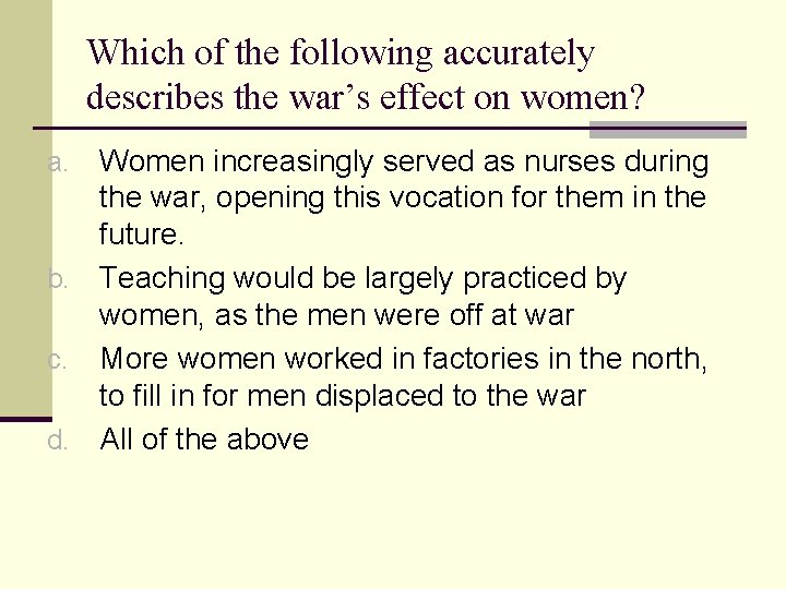 Which of the following accurately describes the war’s effect on women? Women increasingly served