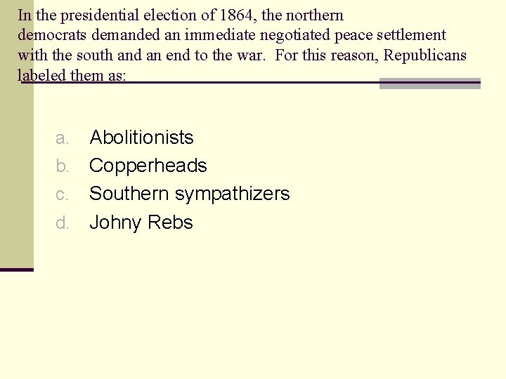 In the presidential election of 1864, the northern democrats demanded an immediate negotiated peace