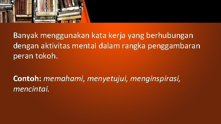 Banyak menggunakan kata kerja yang berhubungan dengan aktivitas mental dalam rangka penggambaran peran tokoh.