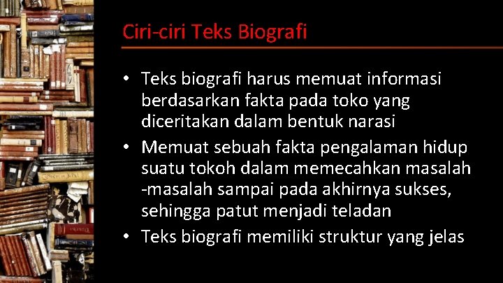 Ciri-ciri Teks Biografi • Teks biografi harus memuat informasi berdasarkan fakta pada toko yang