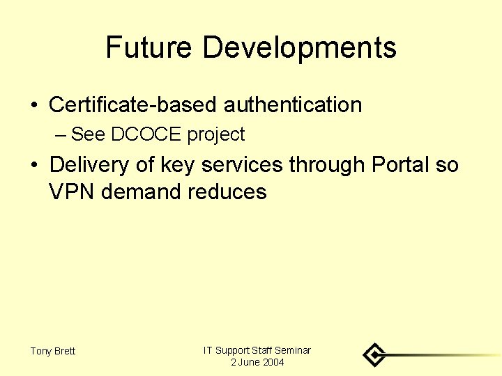 Future Developments • Certificate-based authentication – See DCOCE project • Delivery of key services