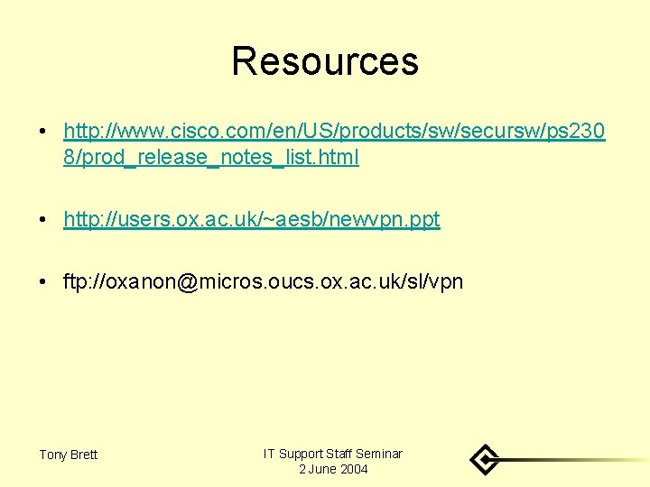 Resources • http: //www. cisco. com/en/US/products/sw/secursw/ps 230 8/prod_release_notes_list. html • http: //users. ox. ac.