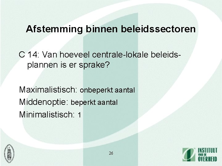 Afstemming binnen beleidssectoren C 14: Van hoeveel centrale-lokale beleidsplannen is er sprake? Maximalistisch: onbeperkt