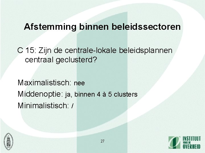 Afstemming binnen beleidssectoren C 15: Zijn de centrale-lokale beleidsplannen centraal geclusterd? Maximalistisch: nee Middenoptie: