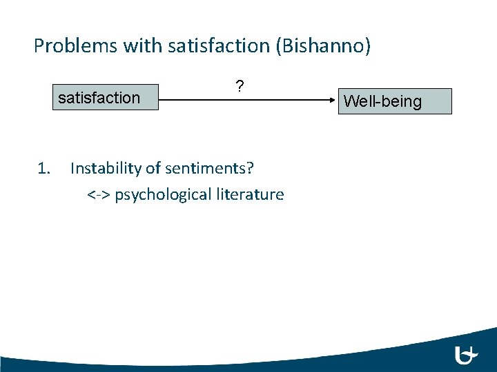 Problems with satisfaction (Bishanno) satisfaction 1. ? Instability of sentiments? <-> psychological literature Well-being