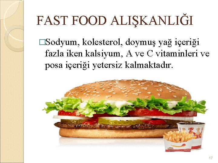 FAST FOOD ALIŞKANLIĞI �Sodyum, kolesterol, doymuş yağ içeriği fazla iken kalsiyum, A ve C