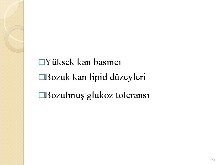 �Yüksek �Bozuk kan basıncı kan lipid düzeyleri �Bozulmuş glukoz toleransı 29 