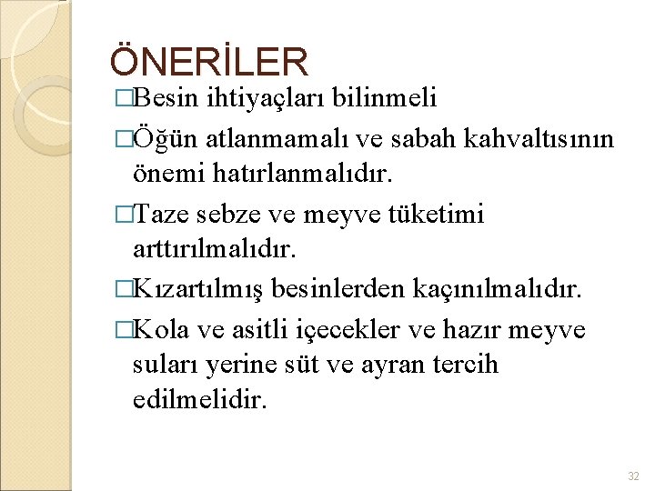 ÖNERİLER �Besin ihtiyaçları bilinmeli �Öğün atlanmamalı ve sabah kahvaltısının önemi hatırlanmalıdır. �Taze sebze ve