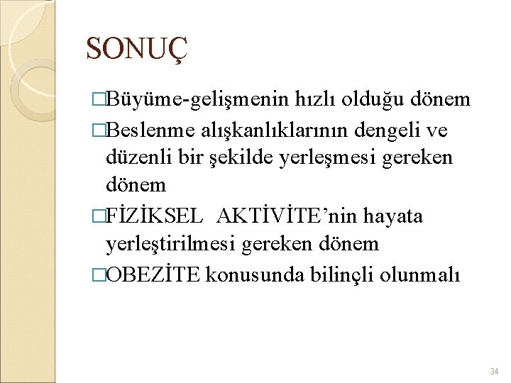 SONUÇ �Büyüme-gelişmenin hızlı olduğu dönem �Beslenme alışkanlıklarının dengeli ve düzenli bir şekilde yerleşmesi gereken