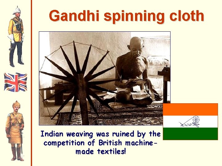 Gandhi spinning cloth Indian weaving was ruined by the competition of British machinemade textiles! Gandhi spinning cloth Indian weaving was ruined by the competition of British machinemade textiles!