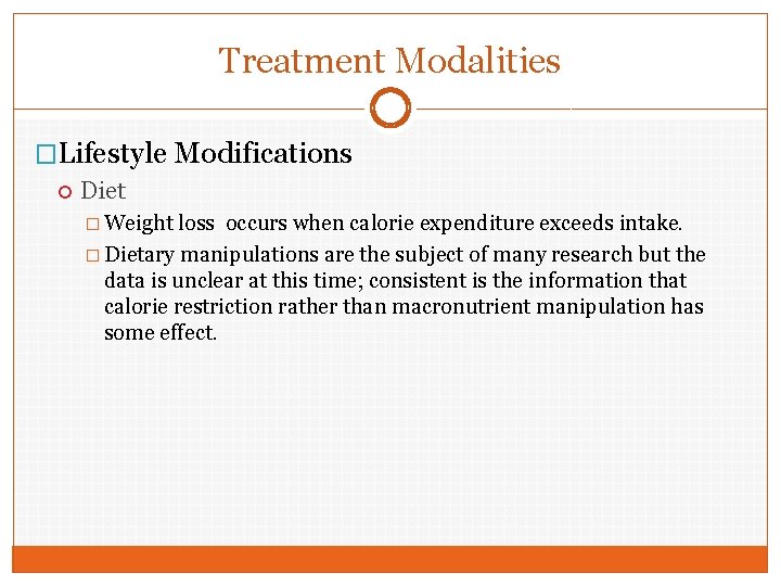Treatment Modalities �Lifestyle Modifications Diet � Weight loss occurs when calorie expenditure exceeds intake.