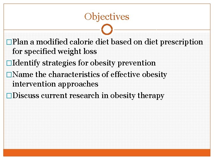 Objectives �Plan a modified calorie diet based on diet prescription for specified weight loss