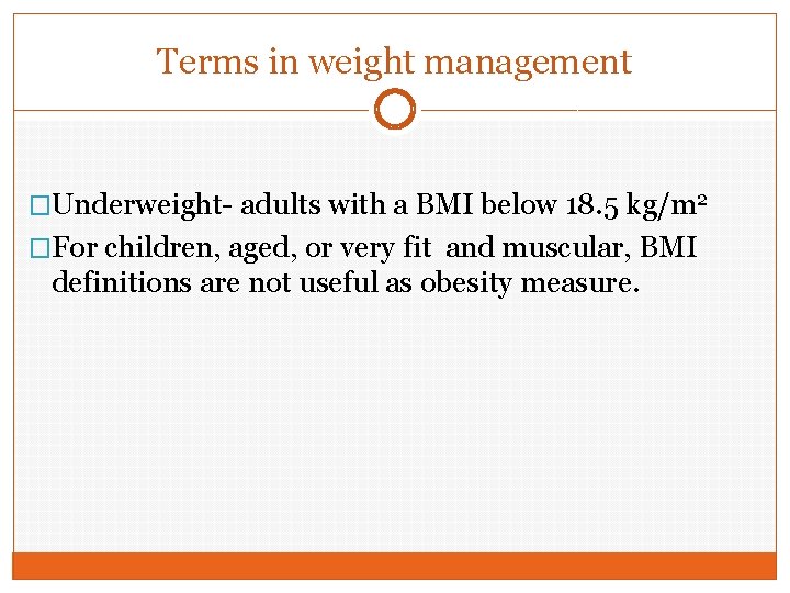 Terms in weight management �Underweight- adults with a BMI below 18. 5 kg/m 2