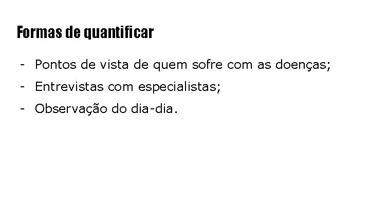 Formas de quantificar - Pontos de vista de quem sofre com as doenças; -