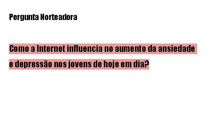 Pergunta Norteadora Como a Internet influencia no aumento da ansiedade e depressão nos jovens