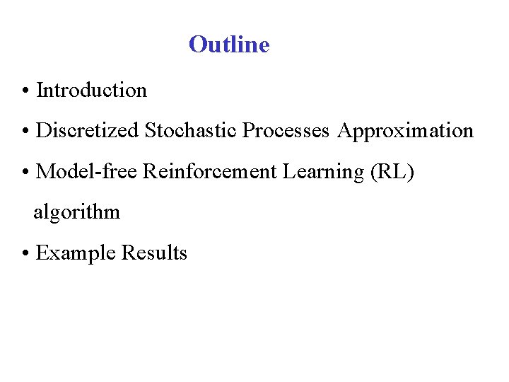 Outline • Introduction • Discretized Stochastic Processes Approximation • Model-free Reinforcement Learning (RL) algorithm