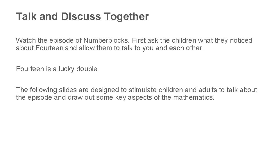 Talk and Discuss Together Watch the episode of Numberblocks. First ask the children what
