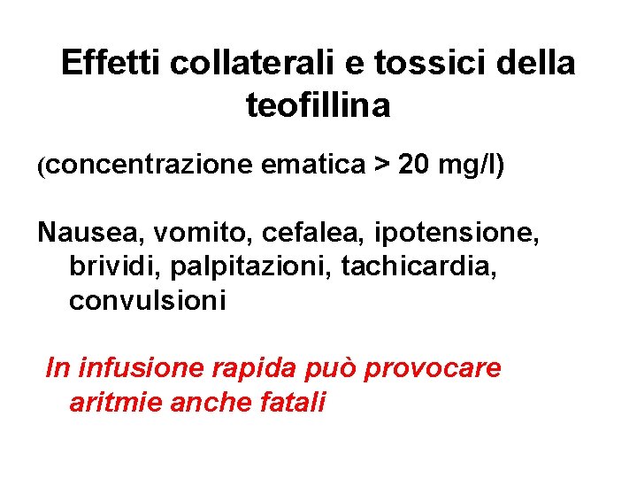 Effetti collaterali e tossici della teofillina (concentrazione ematica > 20 mg/l) Nausea, vomito, cefalea,