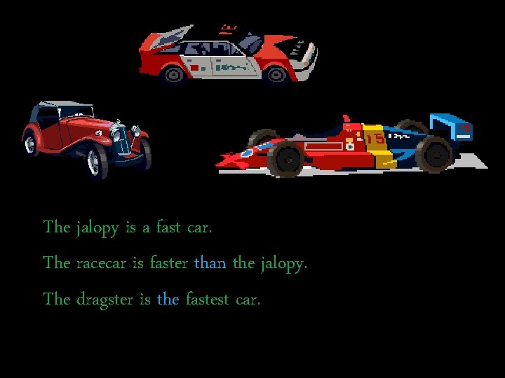 The jalopy is a fast car. The racecar is faster than the jalopy. The