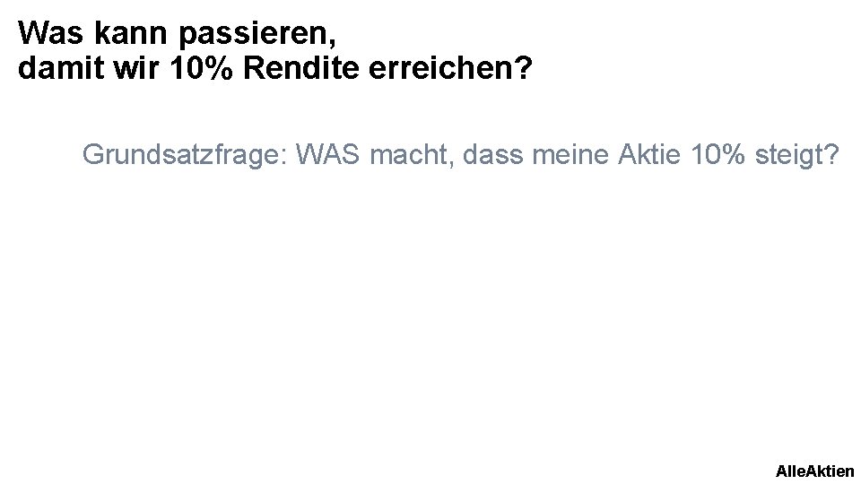 Was kann passieren, damit wir 10% Rendite erreichen? Grundsatzfrage: WAS macht, dass meine Aktie