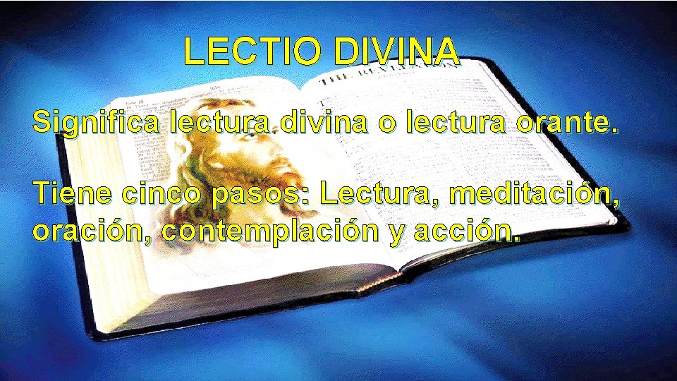 LECTIO DIVINA Significa lectura divina o lectura orante. Tiene cinco pasos: Lectura, meditación, oración,