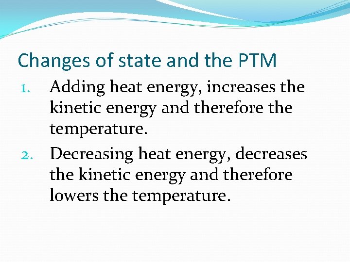 Changes of state and the PTM Adding heat energy, increases the kinetic energy and