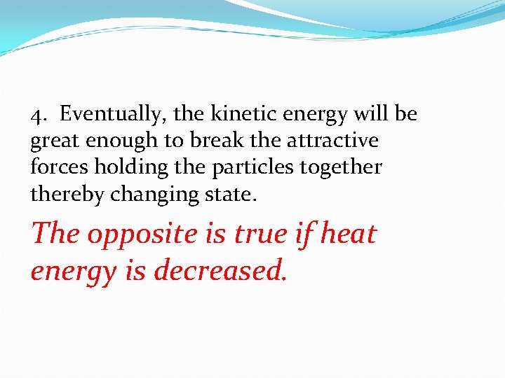 4. Eventually, the kinetic energy will be great enough to break the attractive forces