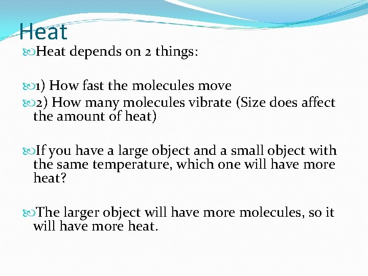 Heat depends on 2 things: 1) How fast the molecules move 2) How many